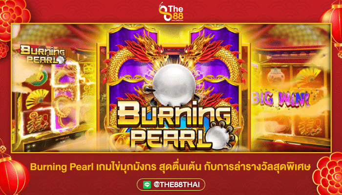 Burning Pearl เกมไข่มุกมังกร สุดตื่นเต้น กับการล่ารางวัลสุดพิเศษ